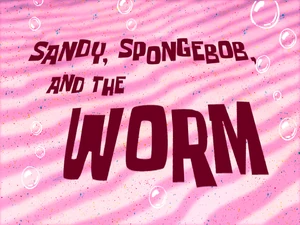 Sandy, SpongeBob, and the Worm